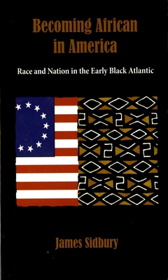 Becoming African in America: Race and Nation in the Early Black Atlantic - Sidbury, James