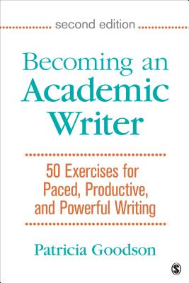 Becoming an Academic Writer: 50 Exercises for Paced, Productive, and Powerful Writing - Goodson, Patricia