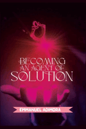 Becoming An Agent Of Solution