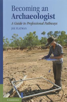 Becoming an Archaeologist: A Guide to Professional Pathways - Flatman, Joe