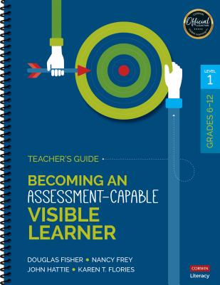 Becoming an Assessment-Capable Visible Learner, Grades 6-12, Level 1: Teacher s Guide - Fisher, Douglas, and Frey, Nancy, and Hattie, John