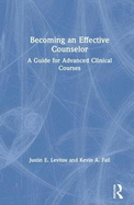 Becoming an Effective Counselor: A Guide for Advanced Clinical Courses