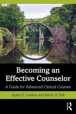 Becoming an Effective Counselor: A Guide for Advanced Clinical Courses - Levitov, Justin E., and Fall, Kevin A.