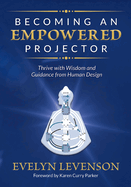 Becoming an Empowered Projector: Thrive with Wisdom and Guidance from Human Design