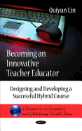 Becoming an Innovative Teacher Educator: Designing & Developing a Successful Hybrid Course