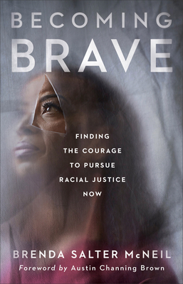 Becoming Brave: Finding the Courage to Pursue Racial Justice Now - McNeil, Brenda Salter, and Brown, Austin (Foreword by)