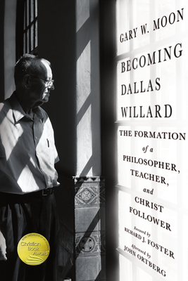 Becoming Dallas Willard: The Formation of a Philosopher, Teacher, and Christ Follower - Moon, Gary W, and Foster, Richard J (Foreword by), and Ortberg, John (Afterword by)