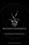 Becoming Dangerous: Witchy femmes, queer conjurers, and magical rebels on summoning the power to resist