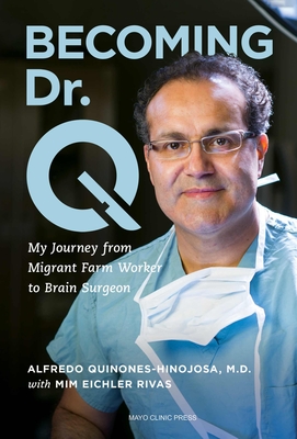 Becoming Dr. Q: My Journey from Migrant Farm Worker to Brain Surgeon - Quiones-Hinojosa, Alfredo