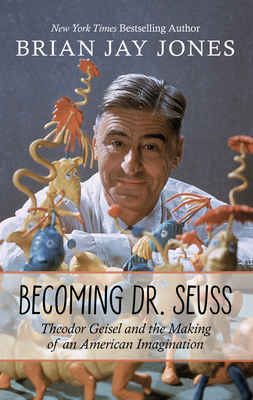 Becoming Dr. Seuss: Theodor Geisel and the Making of an American Imagination - Jones, Brian Jay