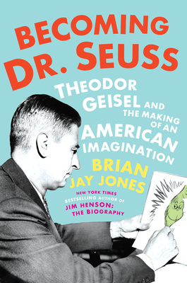 Becoming Dr. Seuss: Theodor Geisel and the Making of an American Imagination - Jones, Brian Jay