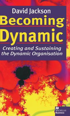 Becoming Dynamic: Creating and Sustaining the Dynamic Organisation - Jackson, D.