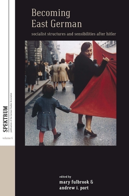 Becoming East German: Socialist Structures and Sensibilities after Hitler - Fulbrook, Mary (Editor), and Port, Andrew I. (Editor)