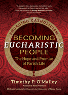 Becoming Eucharistic People: The Hope and Promise of Parish Life