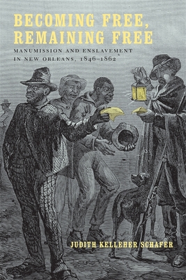 Becoming Free, Remaining Free: Manumission and Enslavement in New Orleans, 1846--1862 - Schafer, Judith Kelleher