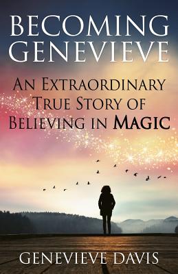 Becoming Genevieve: An Extraordinary True Story of Believing in Magic - Davis, Genevieve