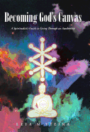 Becoming God's Canvas: A Spiritualist's Guide to Going Through an Awakening