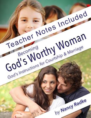 Becoming God's Worthy Woman, Teacher's Notes: Reference notes for BGWW - Radke, Nancy