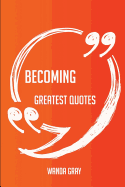 Becoming Greatest Quotes - Quick, Short, Medium or Long Quotes. Find the Perfect Becoming Quotations for All Occasions - Spicing Up Letters, Speeches, and Everyday Conversations.