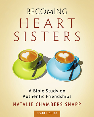 Becoming Heart Sisters - Women's Bible Study Leader Guide: A Bible Study on Authentic Friendships - Snapp, Natalie Chambers