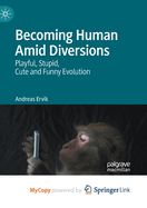 Becoming Human Amid Diversions: Playful, Stupid, Cute and Funny Evolution.