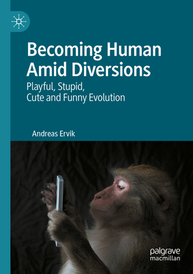 Becoming Human Amid Diversions: Playful, Stupid, Cute and Funny Evolution. - Ervik, Andreas