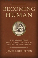 Becoming Human: Kierkegaardian Reflections on Ethical Models in Literature
