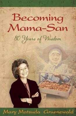 Becoming Mama-San: 80 Years of Wisdom - Gruenewald, Mary Matsuda