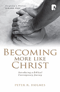 Becoming More Like Christ: A Contemporary Biblical Journey - Holmes, Peter R, PhD, and Williams, Susan B