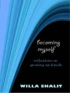 Becoming Myself: Reflections on Growing Up Female - Shalit, Willa (Editor)