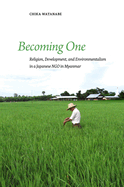 Becoming One: Religion, Development, and Environmentalism in a Japanese Ngo in Myanmar