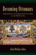 Becoming Ottomans: Sephardi Jews and Imperial Citizenship in the Modern Era