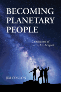 Becoming Planetary People: Celebrations of Earth, Art, & Spirit