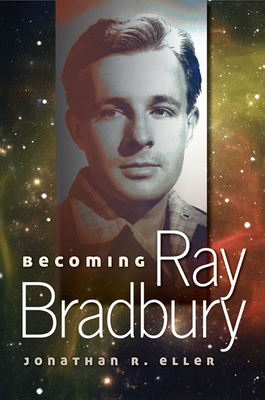 Becoming Ray Bradbury: Volume 1 - Eller, Jonathan R