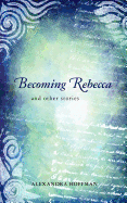 Becoming Rebecca: And Other Stories