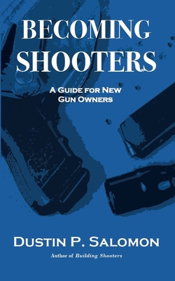 Becoming Shooters: A Guide for New Gun Owners - Salomon, Dustin P