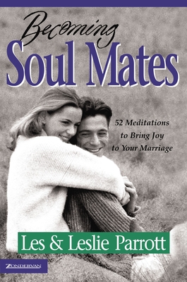 Becoming Soul Mates: 52 Meditations to Bring Joy to Your Marriage - Parrott, Les And Leslie