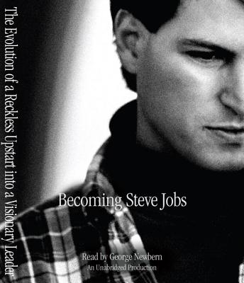 Becoming Steve Jobs: The Evolution of a Reckless Upstart Into a Visionary Leader - Schlender, Brent, and Tetzeli, Rick, and Newbern, George (Read by)