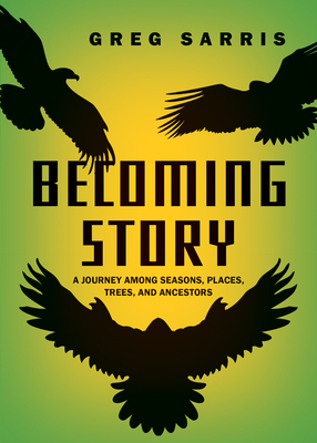 Becoming Story: A Journey Among Seasons, Places, Trees, and Ancestors - Sarris, Greg