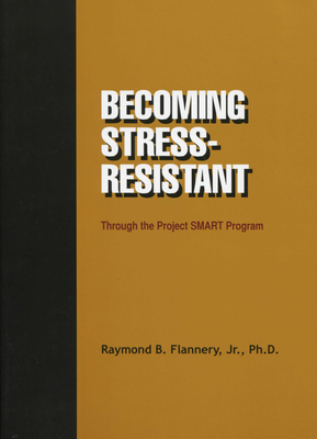 Becoming Stress-Resistant: Through the Project Smart Program - Flannery, Raymond B, PhD