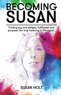 Becoming Susan: Finding joy and delight, fulfilment and purpose, fun and meaning in life again