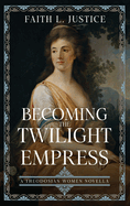 Becoming the Twilight Empress: A Theodosian Women Novella