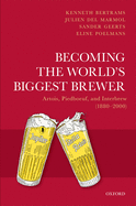 Becoming the World's Biggest Brewer: Artois, Piedboeuf, and Interbrew (1880-2000)