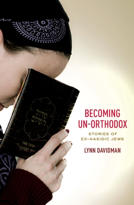 Becoming Un-Orthodox: Stories of Ex-Hasidic Jews - Davidman, Lynn
