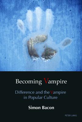 Becoming Vampire: Difference and the Vampire in Popular Culture - Bacon, Simon