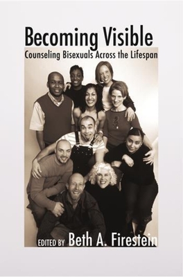 Becoming Visible: Counseling Bisexuals Across the Lifespan - Firestein, Beth, and Greene, Beverly (Foreword by)