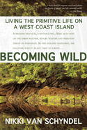 Becoming Wild: Living the Primitive Life on a West Coast Island