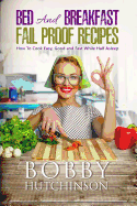 Bed and Breakfast Fail Proof Recipes: How to Cook Easy, Good and Fast While Half Asleep