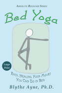 Bed Yoga: Easy, Healing, Yoga Moves You Can Do in Bed - Large Print