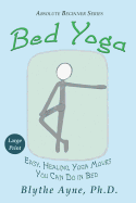 Bed Yoga: Easy, Healing, Yoga Moves You Can Do in Bed - LARGE PRINT